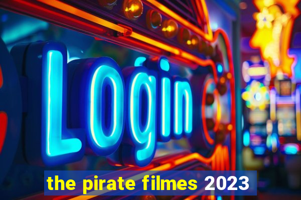 the pirate filmes 2023